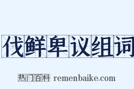 伐鲜卑议组词是什么意思的图片